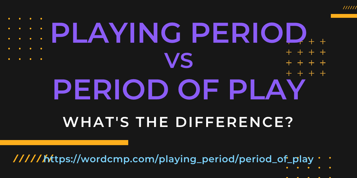 Difference between playing period and period of play