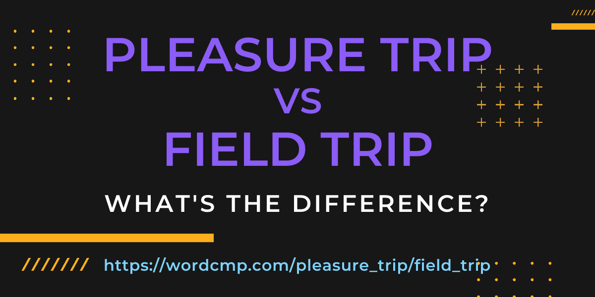 Difference between pleasure trip and field trip