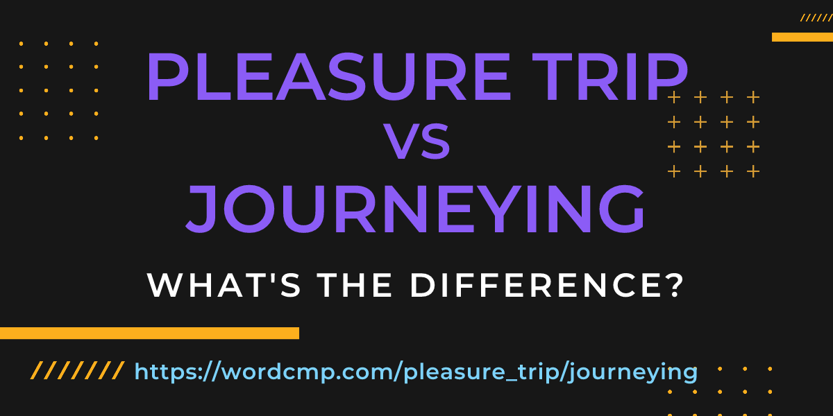 Difference between pleasure trip and journeying
