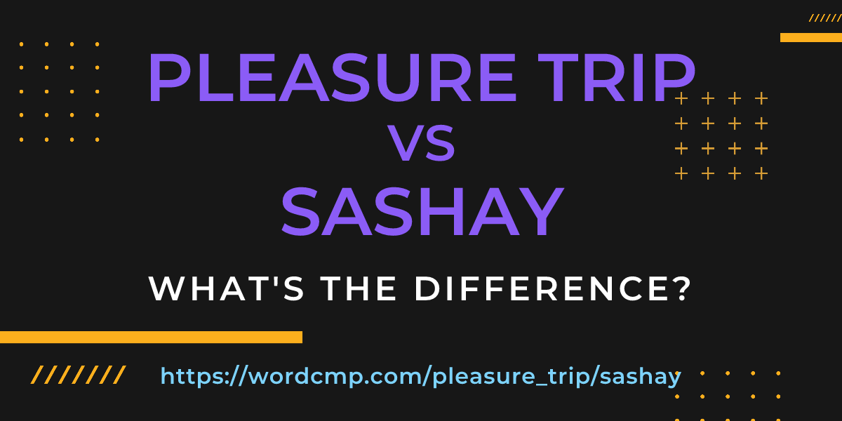 Difference between pleasure trip and sashay