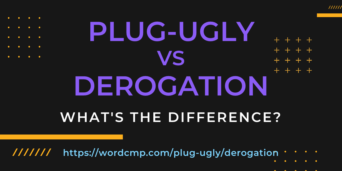 Difference between plug-ugly and derogation