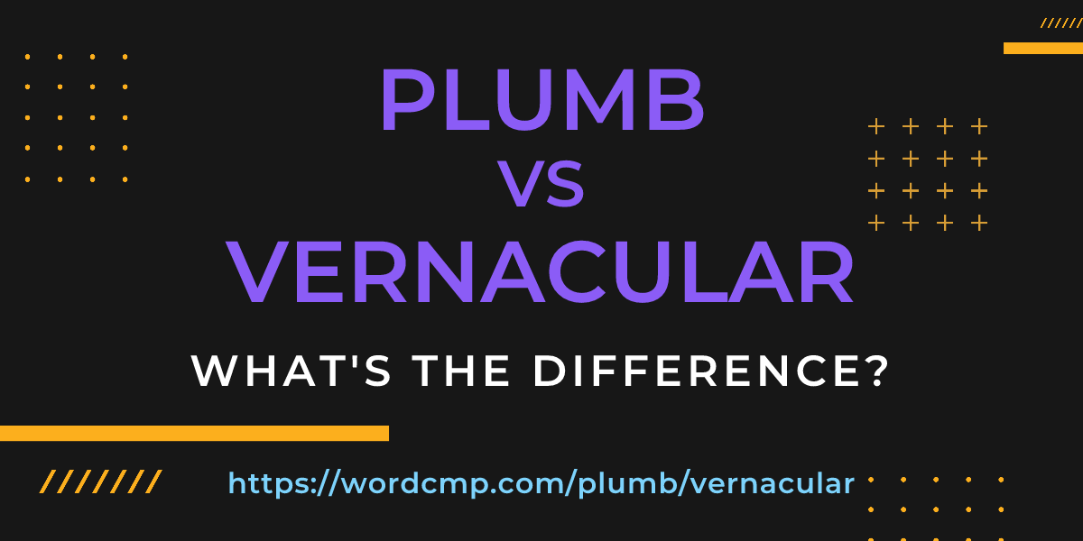 Difference between plumb and vernacular