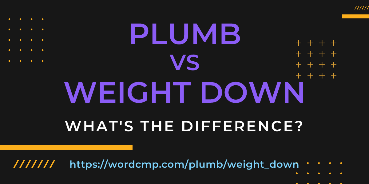Difference between plumb and weight down