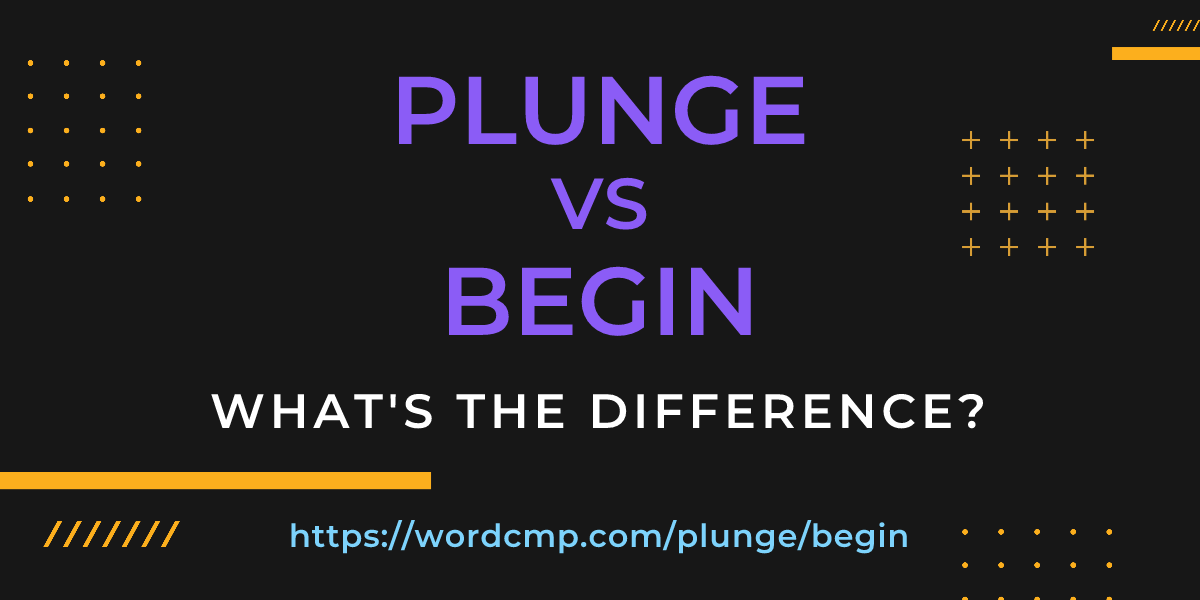 Difference between plunge and begin