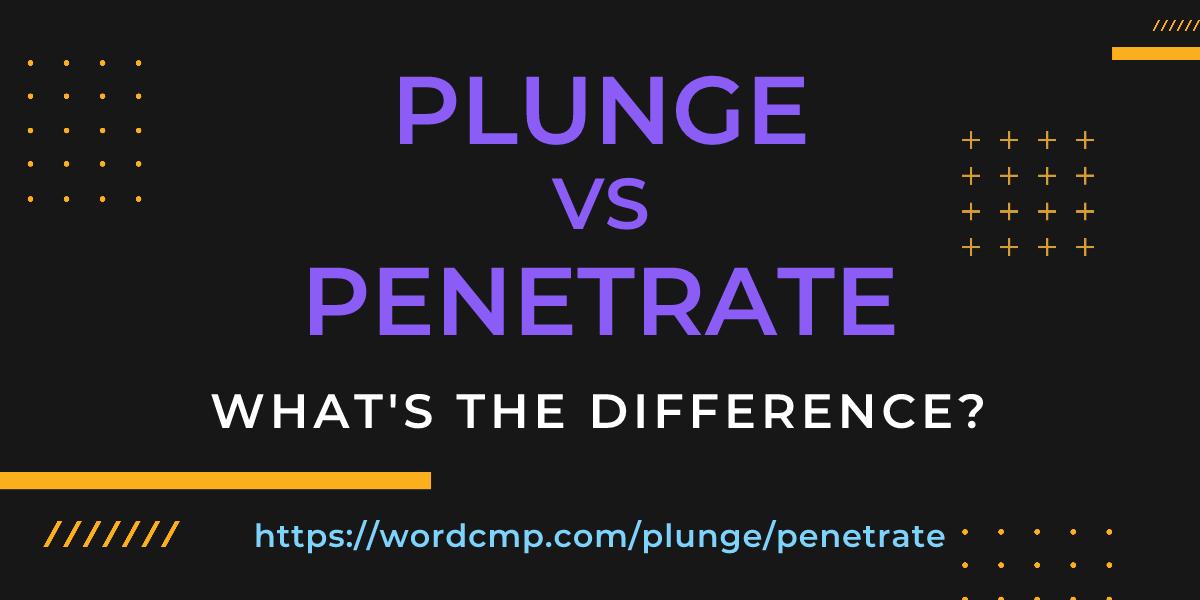 Difference between plunge and penetrate