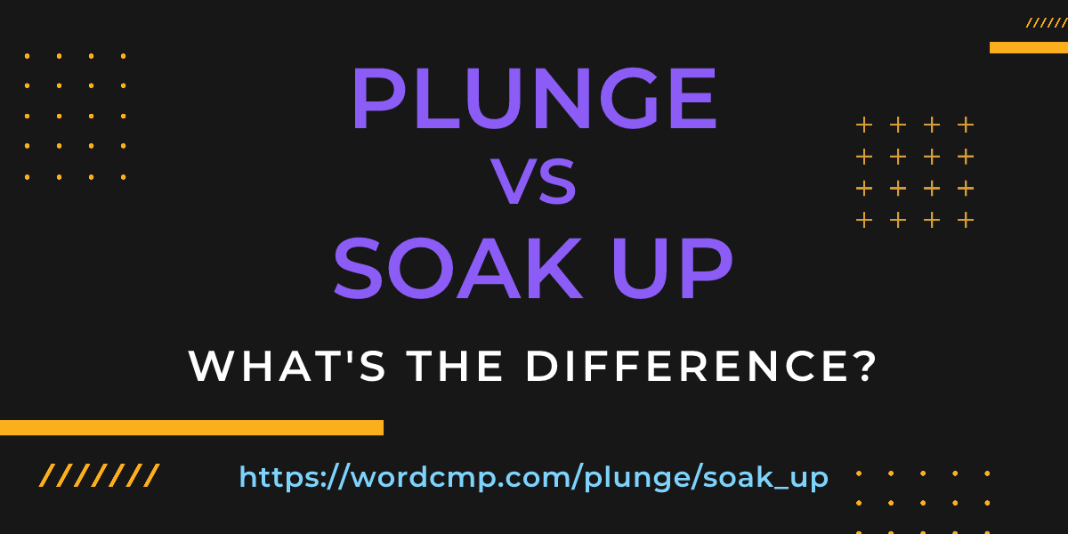 Difference between plunge and soak up