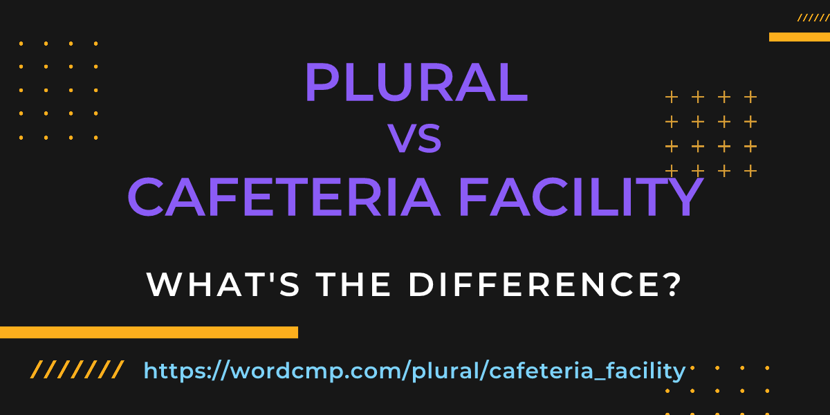 Difference between plural and cafeteria facility