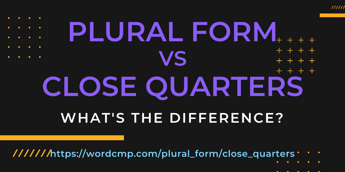 Difference between plural form and close quarters