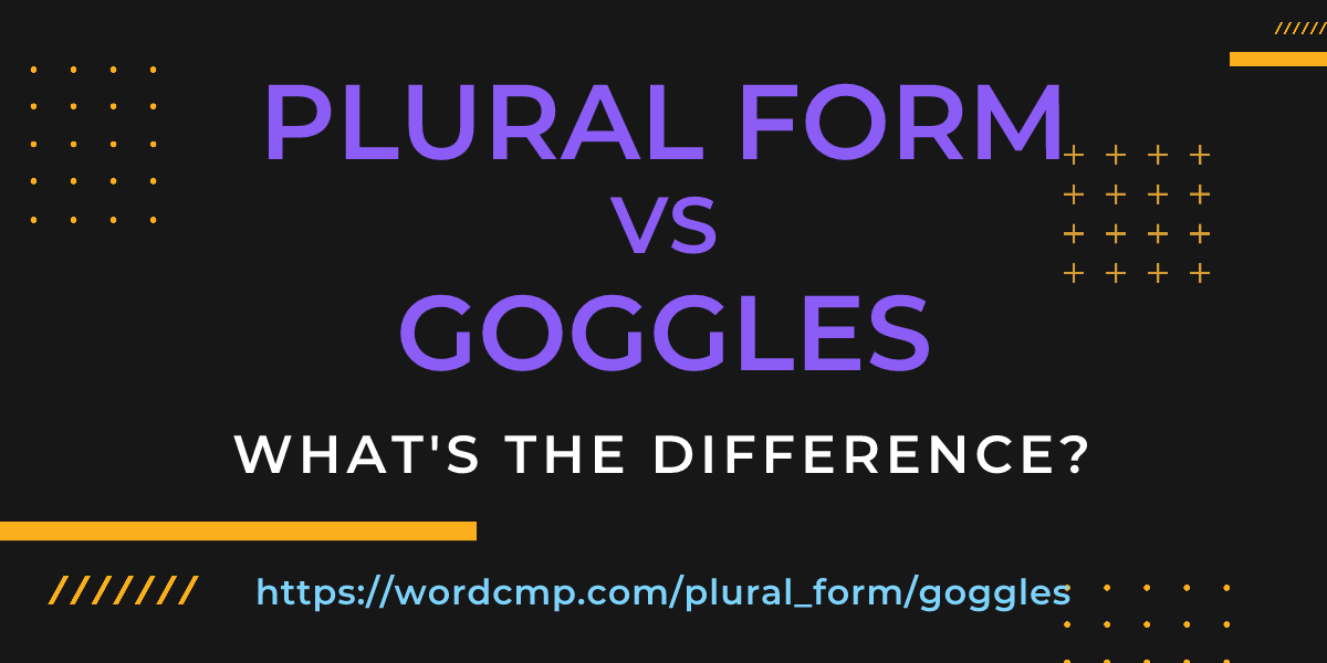 Difference between plural form and goggles