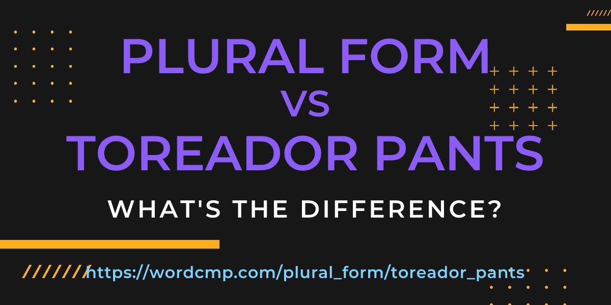 Difference between plural form and toreador pants