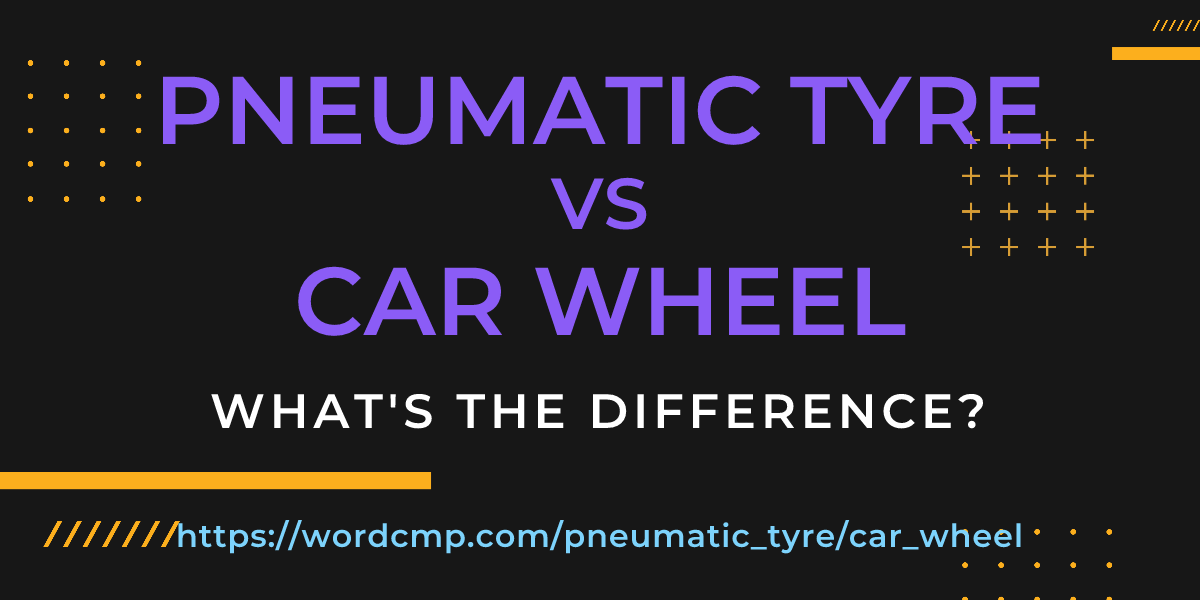 Difference between pneumatic tyre and car wheel