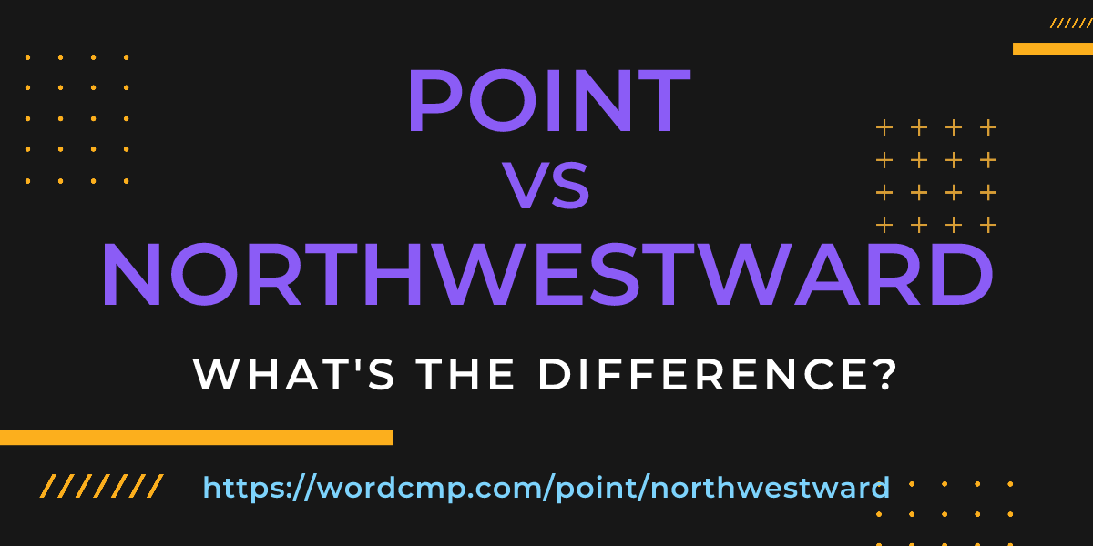 Difference between point and northwestward