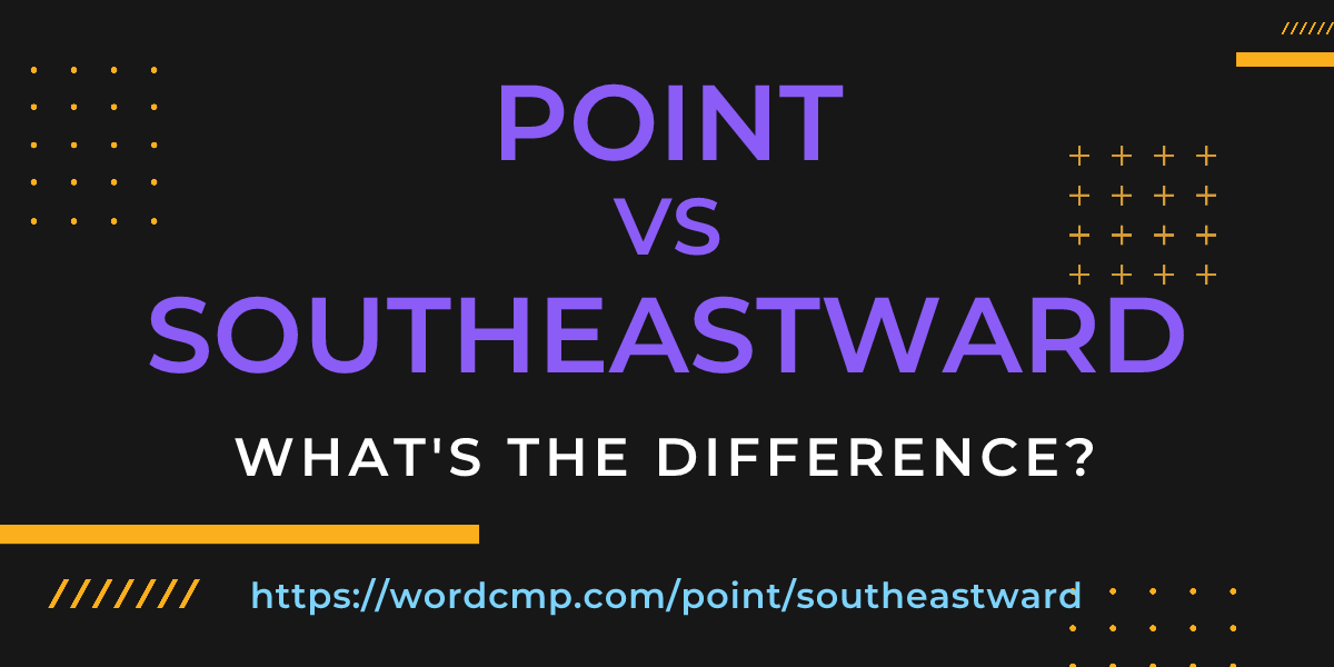 Difference between point and southeastward