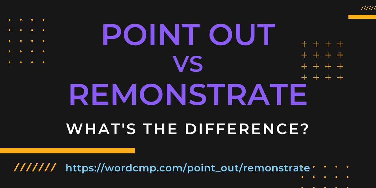 Difference between point out and remonstrate
