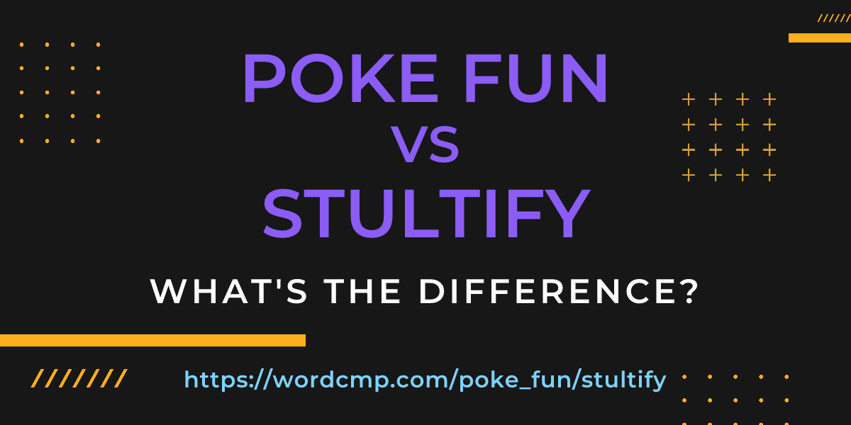 Difference between poke fun and stultify