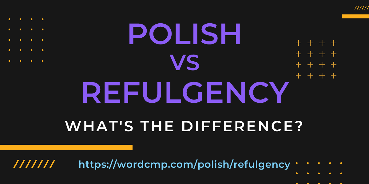 Difference between polish and refulgency