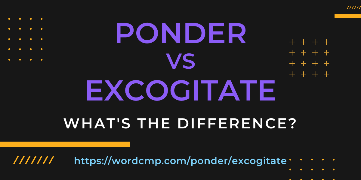 Difference between ponder and excogitate