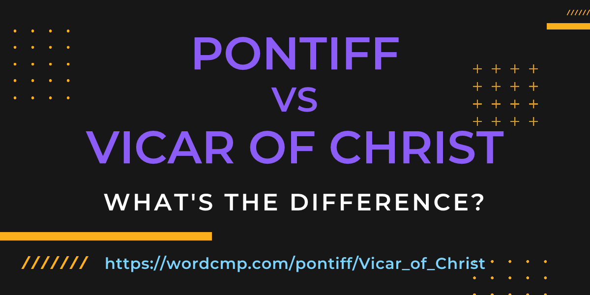 Difference between pontiff and Vicar of Christ