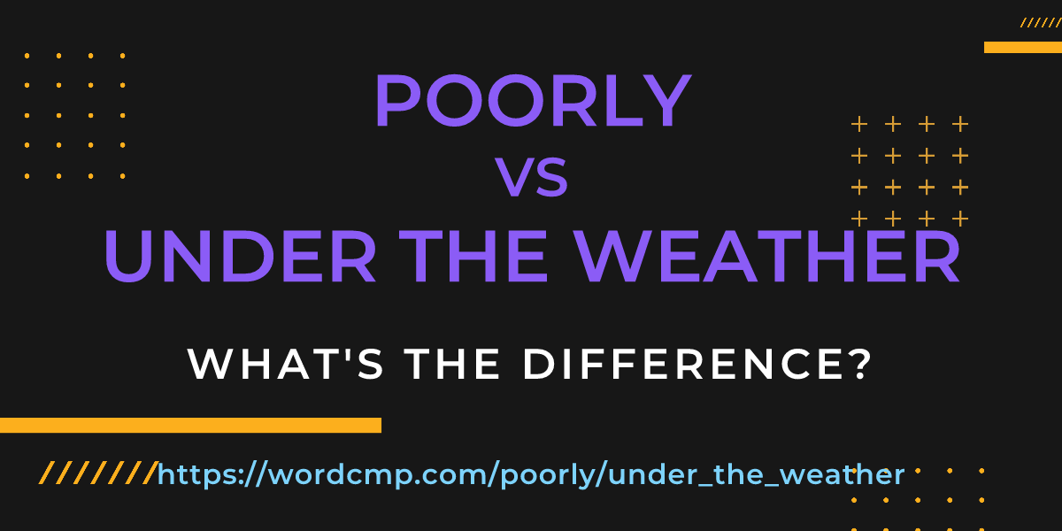 Difference between poorly and under the weather