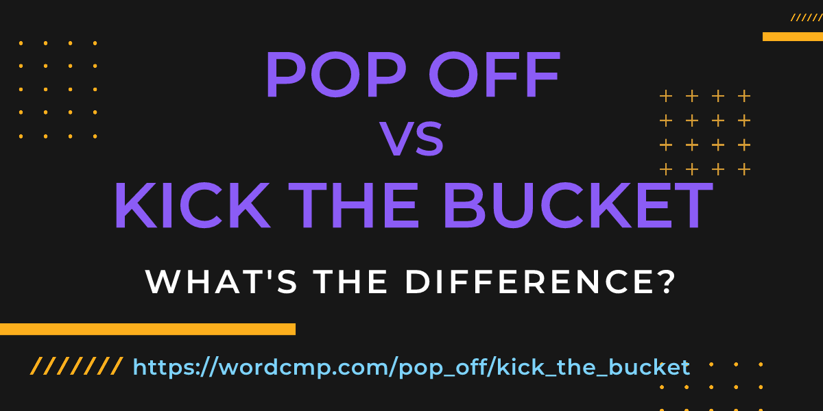 Difference between pop off and kick the bucket