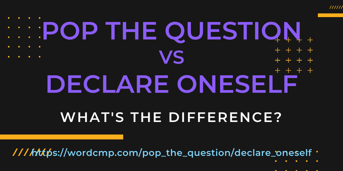 Difference between pop the question and declare oneself