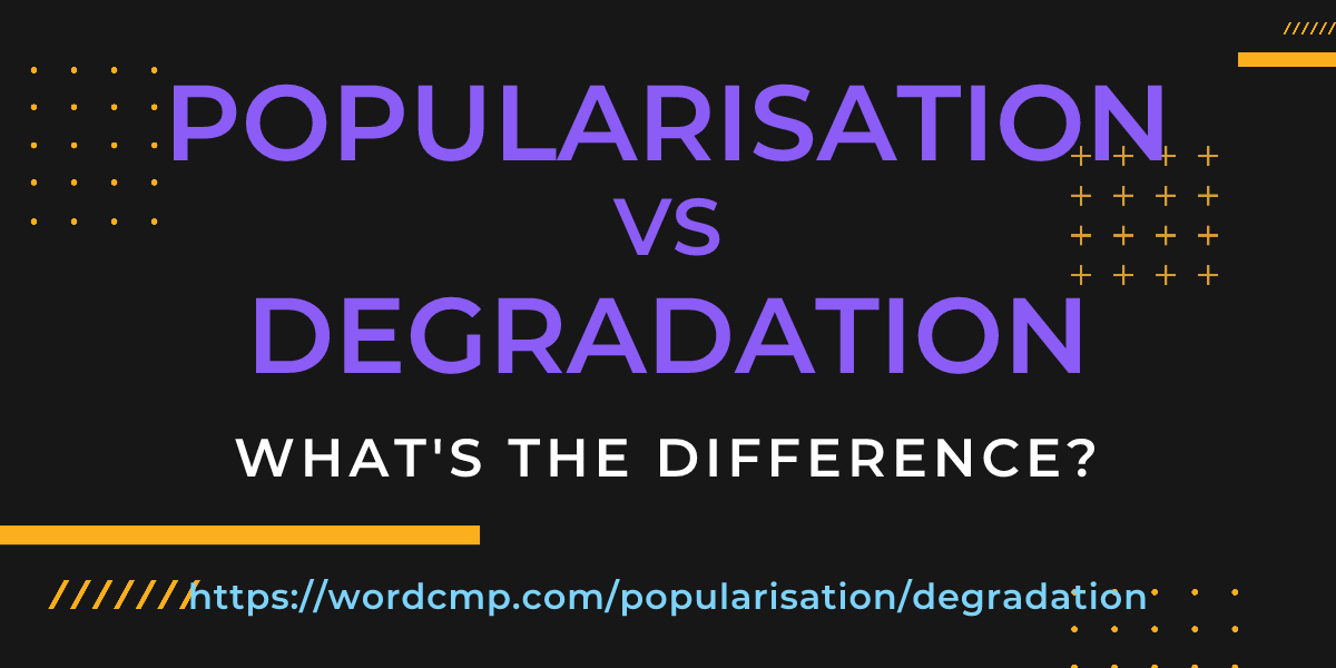 Difference between popularisation and degradation