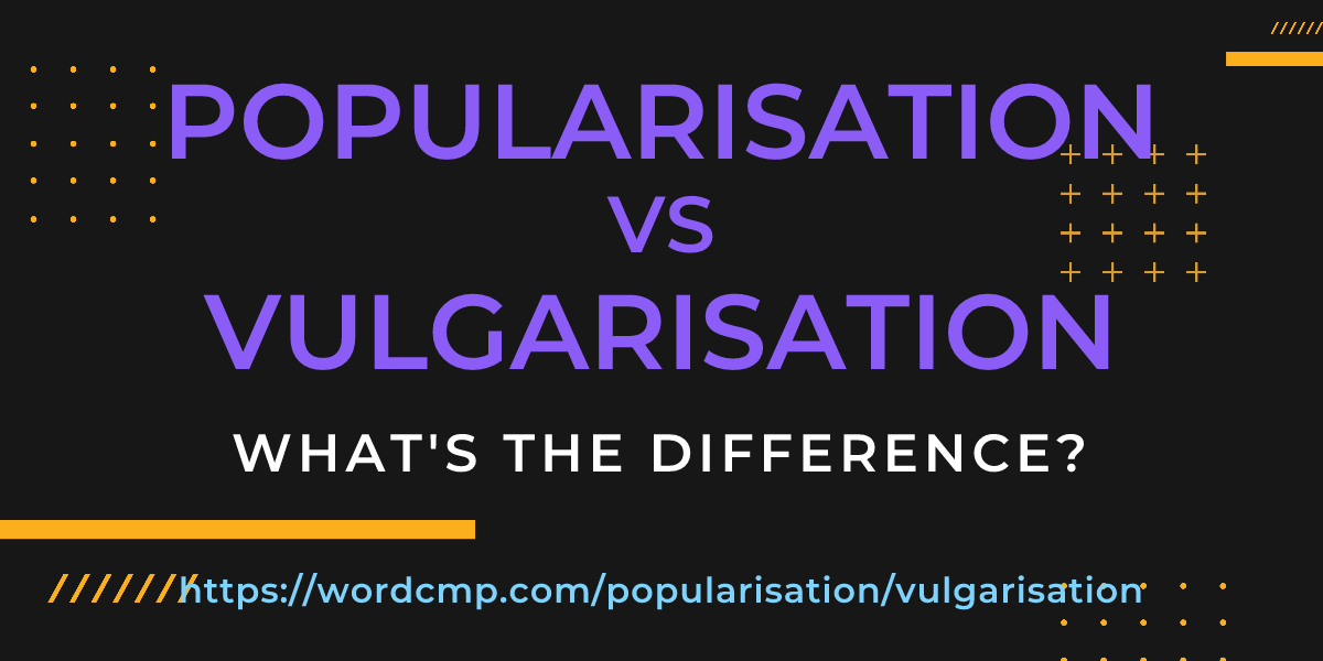 Difference between popularisation and vulgarisation