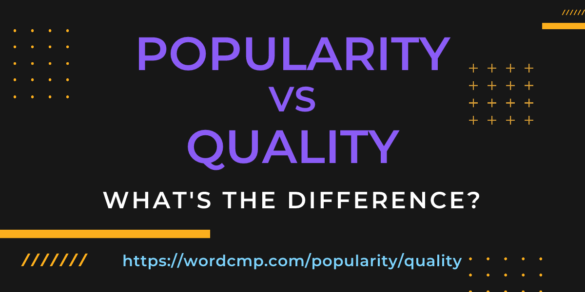 Difference between popularity and quality