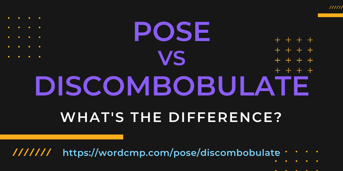 Difference between pose and discombobulate