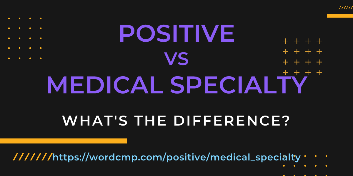 Difference between positive and medical specialty
