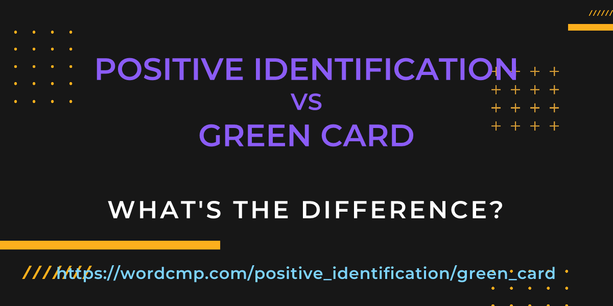 Difference between positive identification and green card