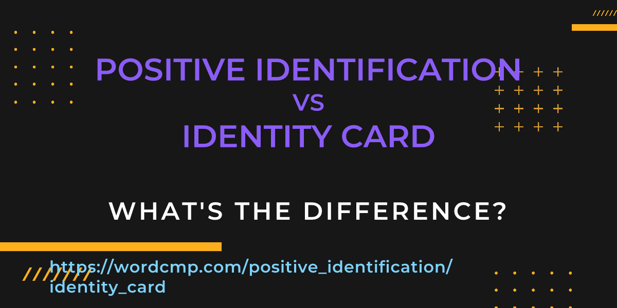 Difference between positive identification and identity card