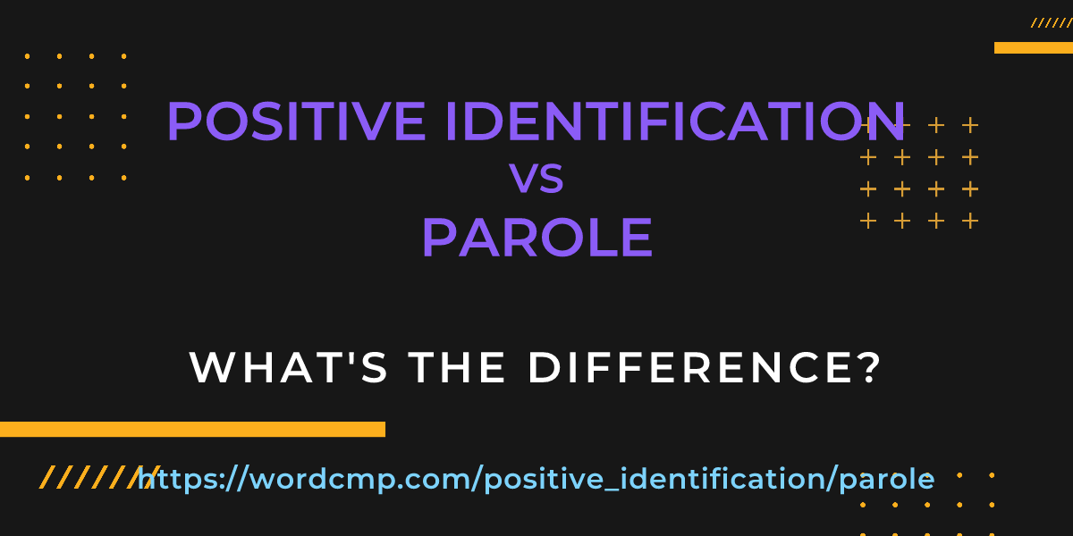 Difference between positive identification and parole