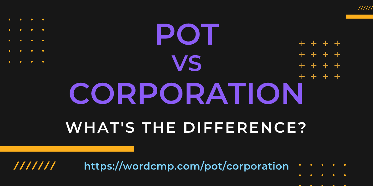 Difference between pot and corporation