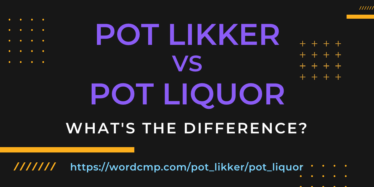 Difference between pot likker and pot liquor