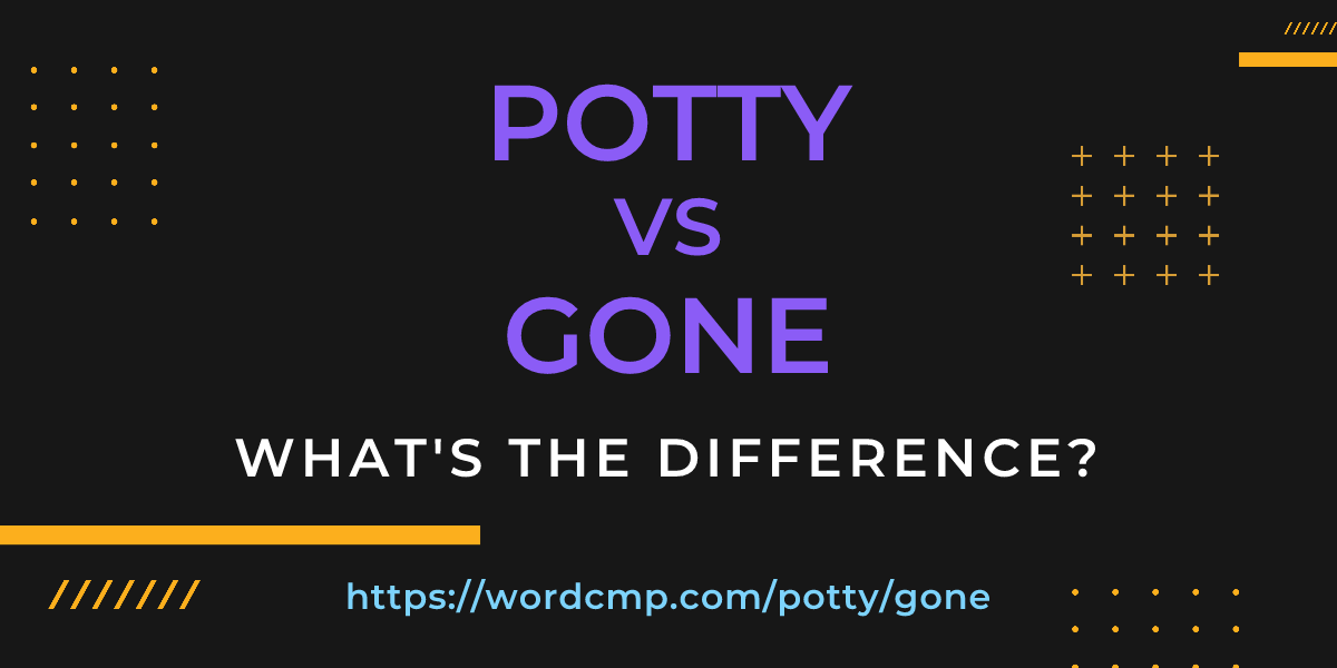 Difference between potty and gone