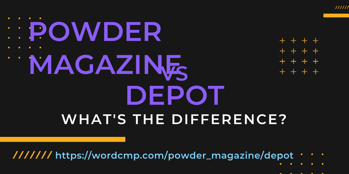 Difference between powder magazine and depot