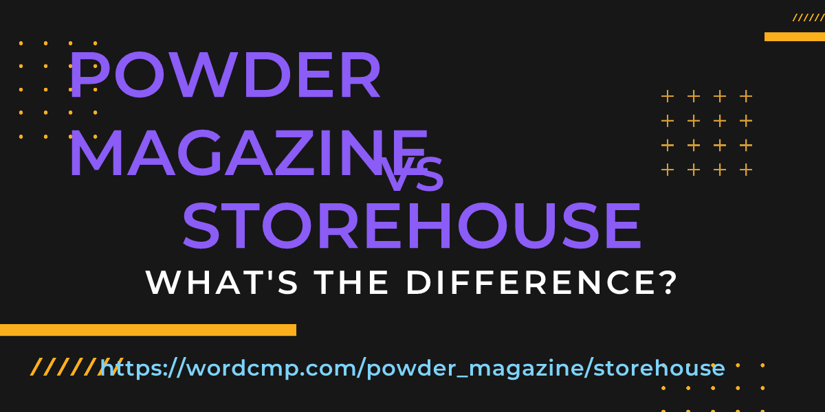 Difference between powder magazine and storehouse