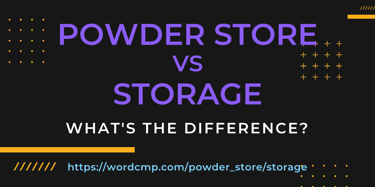 Difference between powder store and storage