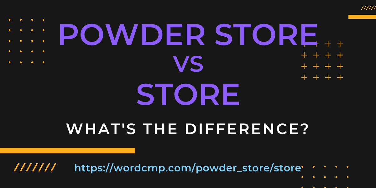 Difference between powder store and store