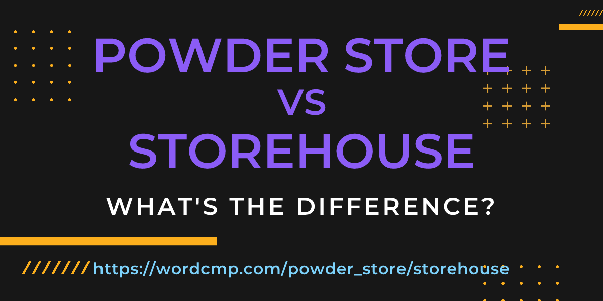 Difference between powder store and storehouse