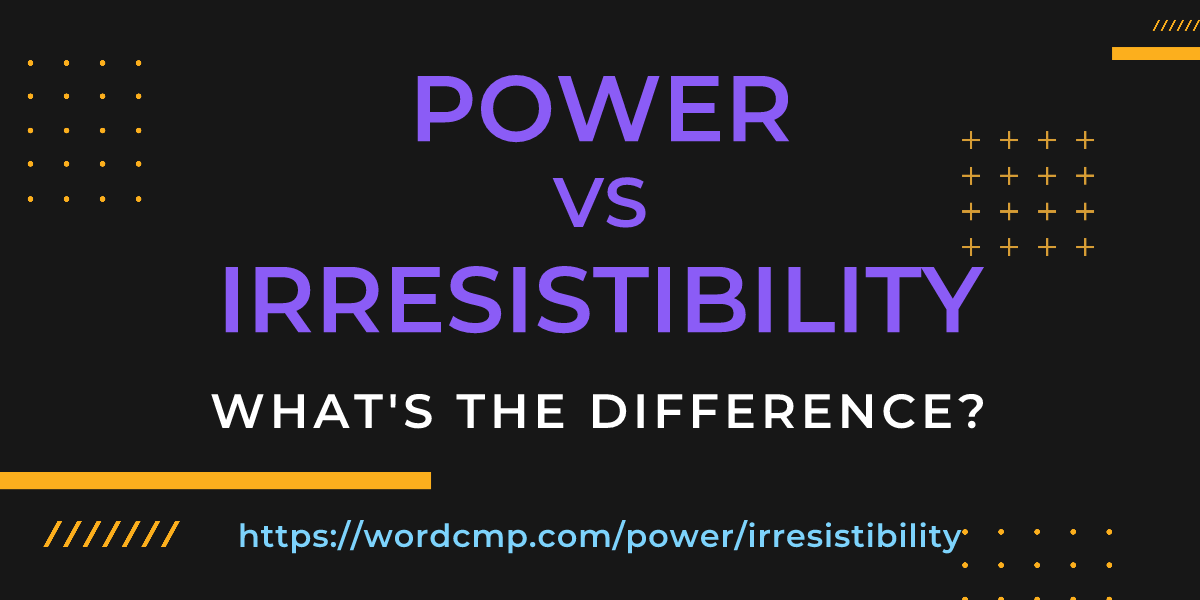 Difference between power and irresistibility