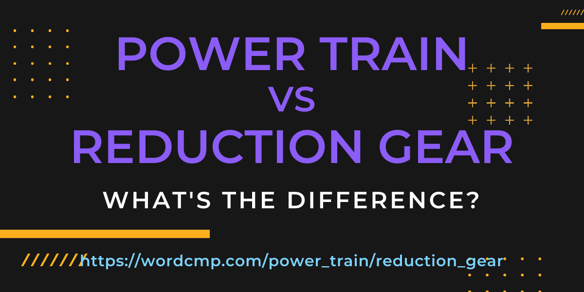 Difference between power train and reduction gear