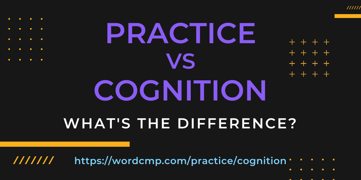 Difference between practice and cognition