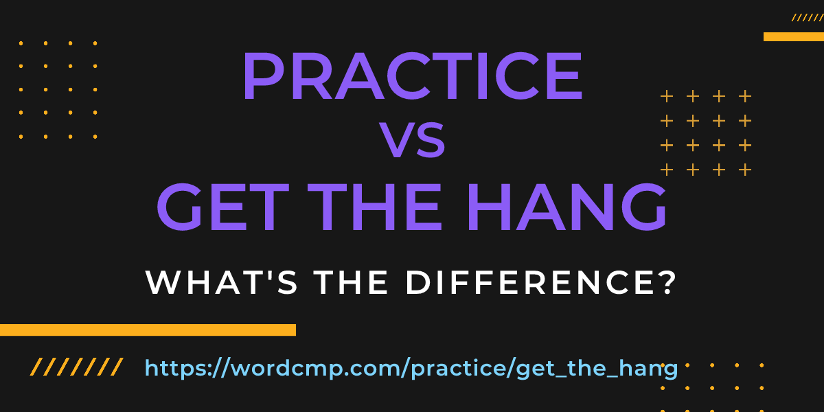 Difference between practice and get the hang