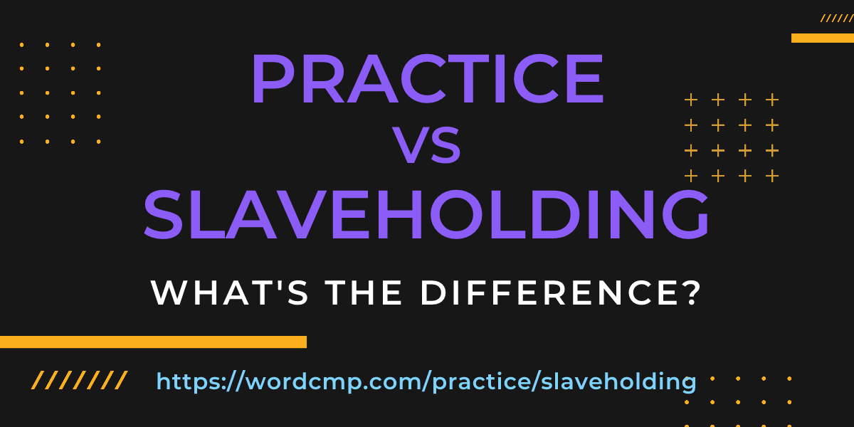 Difference between practice and slaveholding
