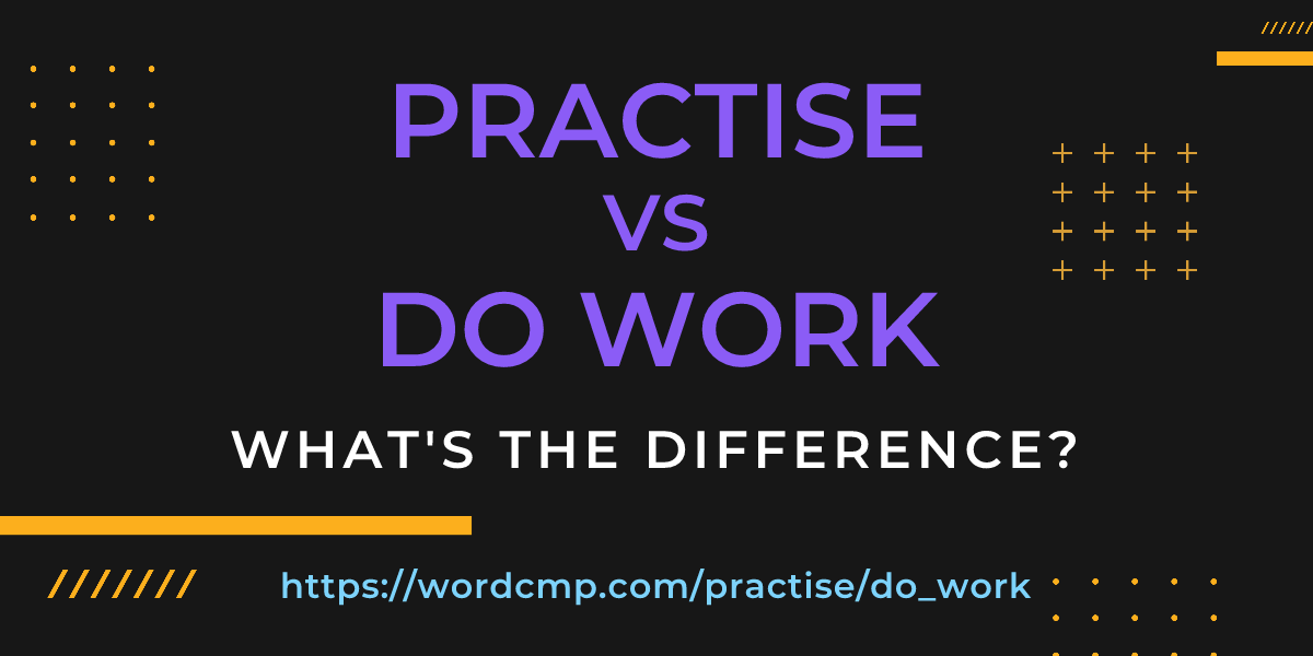 Difference between practise and do work