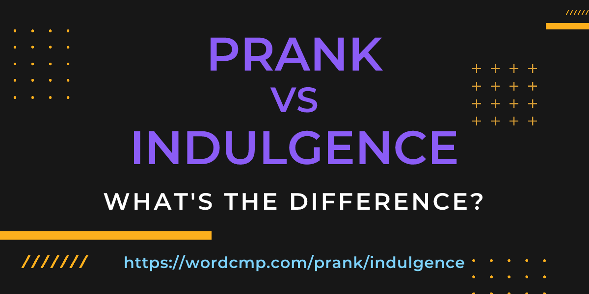 Difference between prank and indulgence