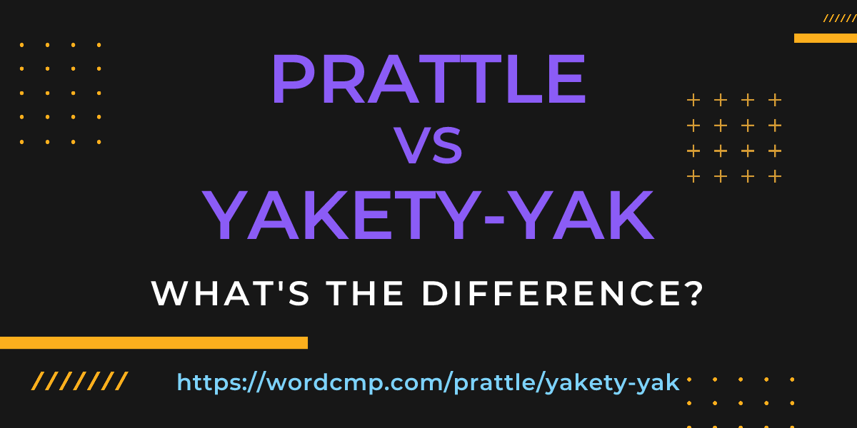 Difference between prattle and yakety-yak