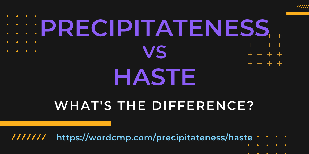 Difference between precipitateness and haste